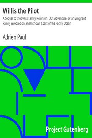 [Gutenberg 14172] • Willis the Pilot : A Sequel to the Swiss Family Robinson / Or, Adventures of an Emigrant Family Wrecked on an Unknown Coast of the Pacific Ocean